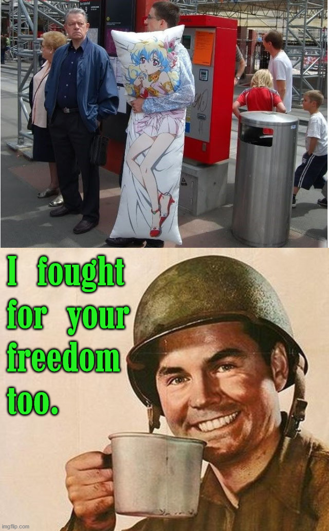 I fought 
for your 
freedom 
too. | image tagged in conservatives | made w/ Imgflip meme maker