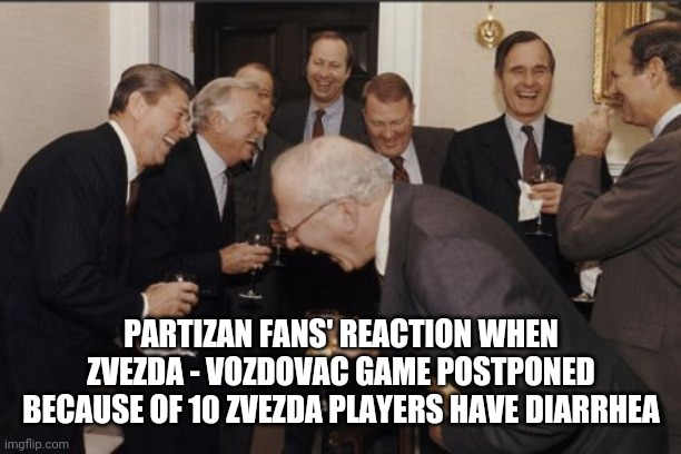 Partizan fans laughing at Red Star players have diarrhea (Sorry for being too late) | PARTIZAN FANS' REACTION WHEN ZVEZDA - VOZDOVAC GAME POSTPONED BECAUSE OF 10 ZVEZDA PLAYERS HAVE DIARRHEA | image tagged in memes,laughing men in suits,partizan,red star,diarrhea,futbol | made w/ Imgflip meme maker