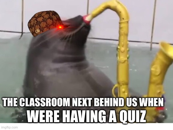 Yeah I’m bored scrolling through the internet and found this image lol | WERE HAVING A QUIZ; THE CLASSROOM NEXT BEHIND US WHEN | image tagged in school | made w/ Imgflip meme maker