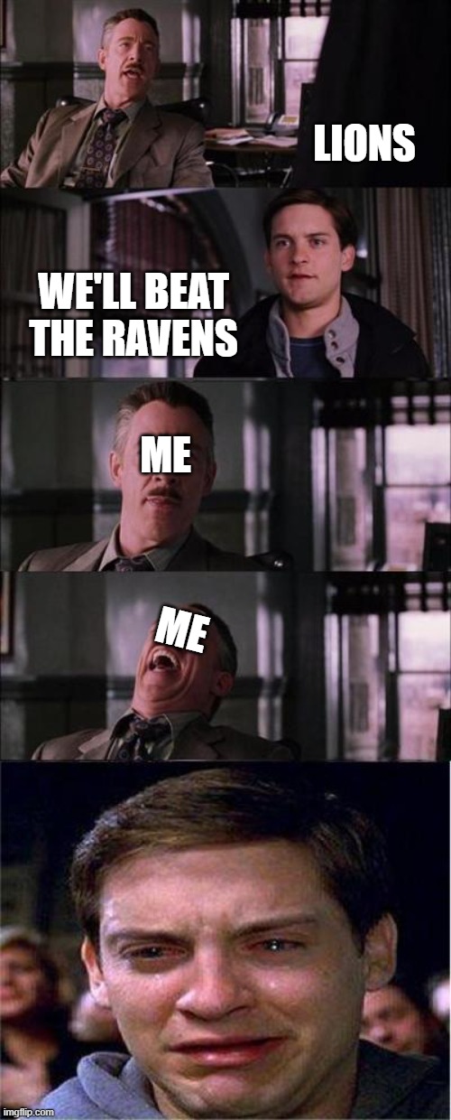 Peter Parker Cry Meme | LIONS; WE'LL BEAT THE RAVENS; ME; ME | image tagged in memes,peter parker cry | made w/ Imgflip meme maker