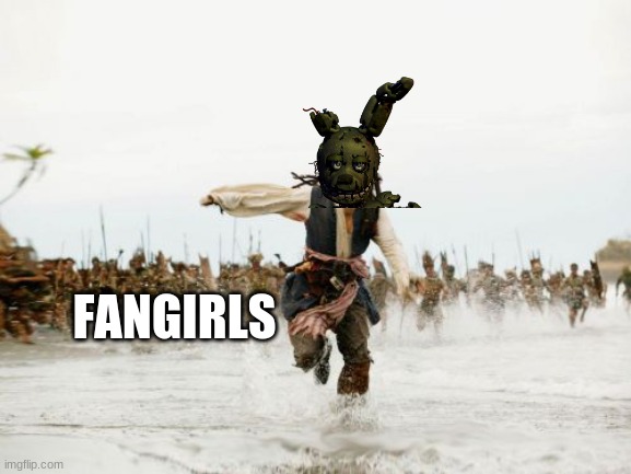 Jack Sparrow Being Chased Meme | FANGIRLS | image tagged in memes,jack sparrow being chased | made w/ Imgflip meme maker