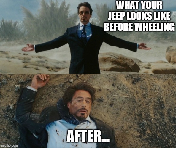 Tony Stark Before and After | WHAT YOUR JEEP LOOKS LIKE BEFORE WHEELING; AFTER... | image tagged in tony stark before and after | made w/ Imgflip meme maker