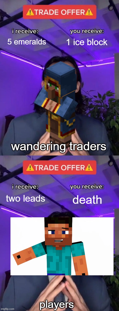 Every wandering trader | 5 emeralds; 1 ice block; wandering traders; death; two leads; players | image tagged in trade offer,minecraft,wandering trader,trading | made w/ Imgflip meme maker