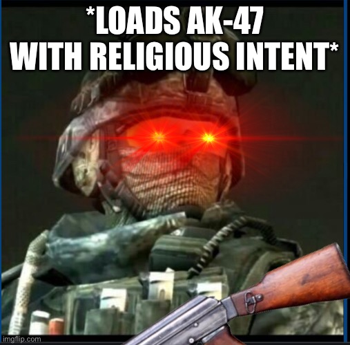 New template? | *LOADS AK-47 WITH RELIGIOUS INTENT* | image tagged in call of duty | made w/ Imgflip meme maker