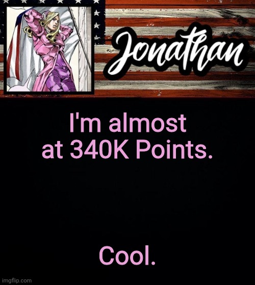 I'm almost at 340K Points. Cool. | image tagged in president jonathan | made w/ Imgflip meme maker