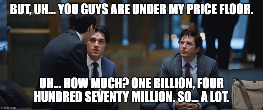 BUT, UH... YOU GUYS ARE UNDER MY PRICE FLOOR. UH... HOW MUCH? ONE BILLION, FOUR HUNDRED SEVENTY MILLION. SO... A LOT. | image tagged in amcstock | made w/ Imgflip meme maker