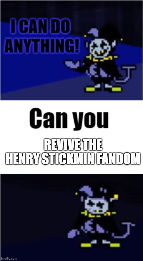 I Can Do Anything |  REVIVE THE HENRY STICKMIN FANDOM | image tagged in i can do anything | made w/ Imgflip meme maker