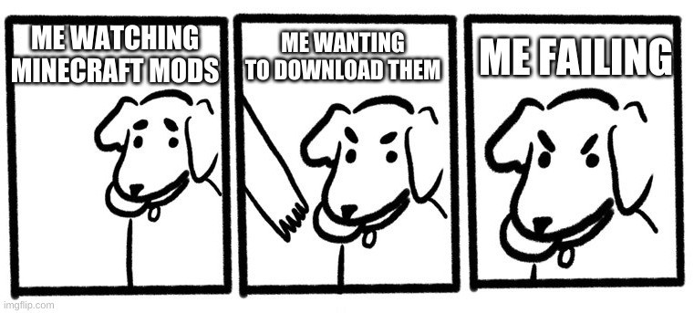 No Take, Only Throw | ME WANTING TO DOWNLOAD THEM; ME FAILING; ME WATCHING MINECRAFT MODS | image tagged in minecraft memes | made w/ Imgflip meme maker