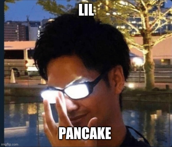 Anime glasses | LIL PANCAKE | image tagged in anime glasses | made w/ Imgflip meme maker