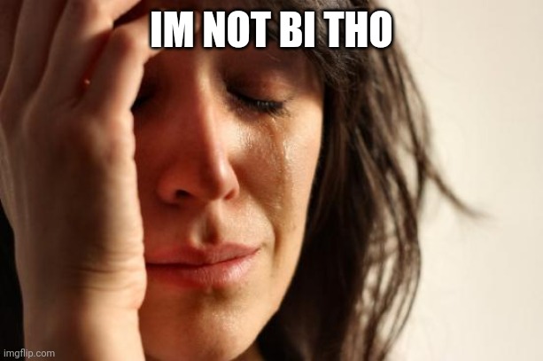 First World Problems Meme | IM NOT BI THO | image tagged in memes,first world problems | made w/ Imgflip meme maker