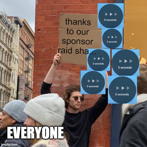thanks to our sponsor raid sha... EVERYONE | image tagged in memes,guy holding cardboard sign | made w/ Imgflip meme maker