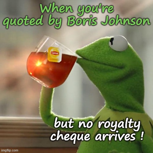 Downhearted Kermit |  When you're quoted by Boris Johnson; but no royalty cheque arrives ! | image tagged in kermit the frog,united kingdom,united nations,environmental,green party,climate change | made w/ Imgflip meme maker