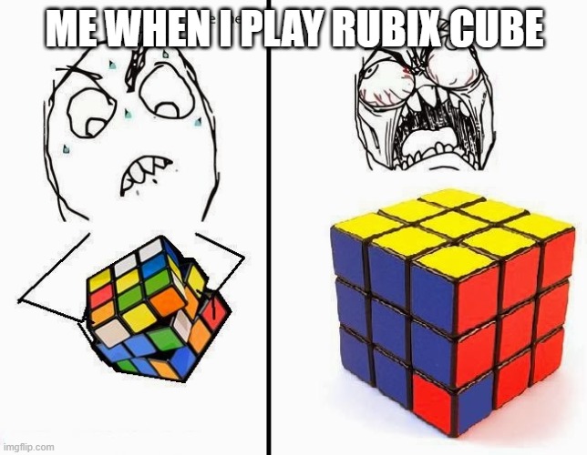 lit me when i play rubix cube | ME WHEN I PLAY RUBIX CUBE | image tagged in rubik cube,fuuuuuuu | made w/ Imgflip meme maker