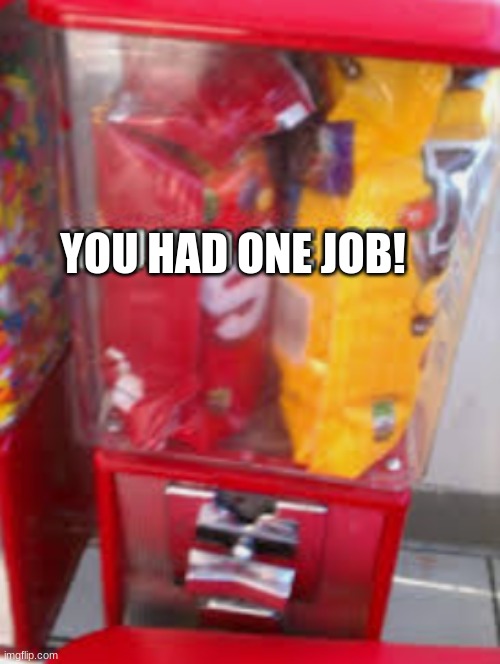 i can get a whole package now! | YOU HAD ONE JOB! | image tagged in bruh | made w/ Imgflip meme maker