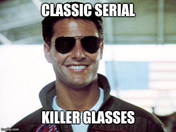 when you see my Aviators  looking at you, your banned | CLASSIC SERIAL KILLER GLASSES | image tagged in when you see my aviators looking at you your banned | made w/ Imgflip meme maker