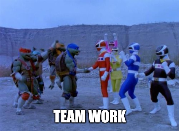 TEAM WORK | image tagged in power rangers xxx ninja turtles | made w/ Imgflip meme maker