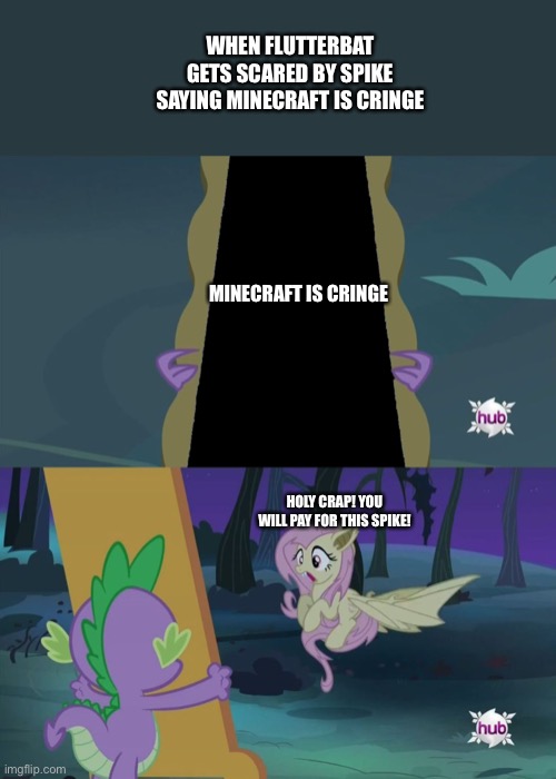 When someone says Minecraft is cringe… | WHEN FLUTTERBAT GETS SCARED BY SPIKE SAYING MINECRAFT IS CRINGE; MINECRAFT IS CRINGE; HOLY CRAP! YOU WILL PAY FOR THIS SPIKE! | image tagged in flutterbat mirror | made w/ Imgflip meme maker