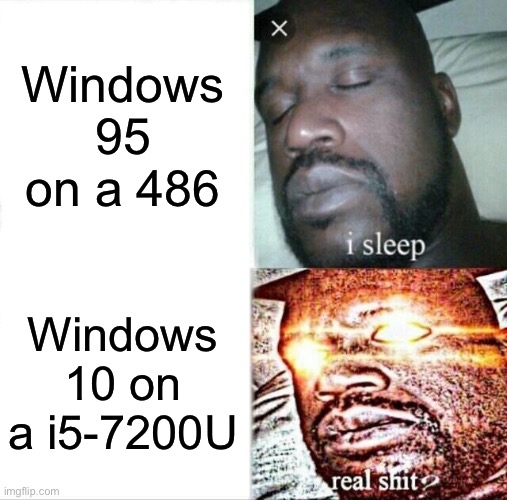 Windows 95 vs Windows 10 | Windows 95 on a 486; Windows 10 on a i5-7200U | image tagged in memes,sleeping shaq | made w/ Imgflip meme maker
