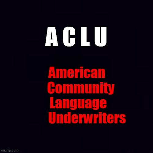 Plain black | American 
  Community
Language
        Underwriters A C L U | image tagged in plain black | made w/ Imgflip meme maker