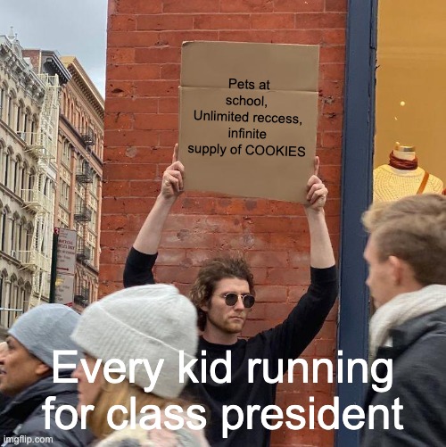 FREE COOKIES | Pets at school, 
Unlimited reccess,
infinite supply of COOKIES; Every kid running for class president | image tagged in memes,guy holding cardboard sign | made w/ Imgflip meme maker