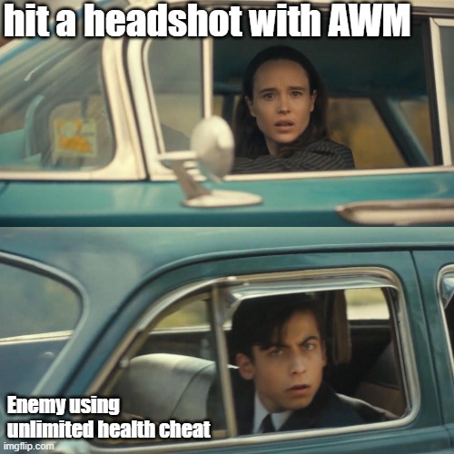 Pubg | hit a headshot with AWM; Enemy using unlimited health cheat | image tagged in vanya and number 5 umbrella academy car meme | made w/ Imgflip meme maker