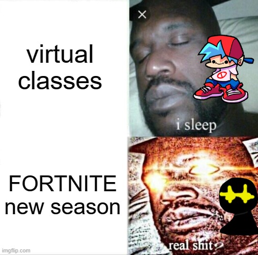 i sleep, real shit? | virtual classes; FORTNITE new season | image tagged in memes,sleeping shaq | made w/ Imgflip meme maker