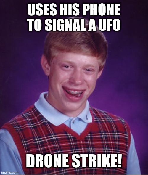 Bad Luck Brian Meme | USES HIS PHONE TO SIGNAL A UFO; DRONE STRIKE! | image tagged in memes,bad luck brian | made w/ Imgflip meme maker