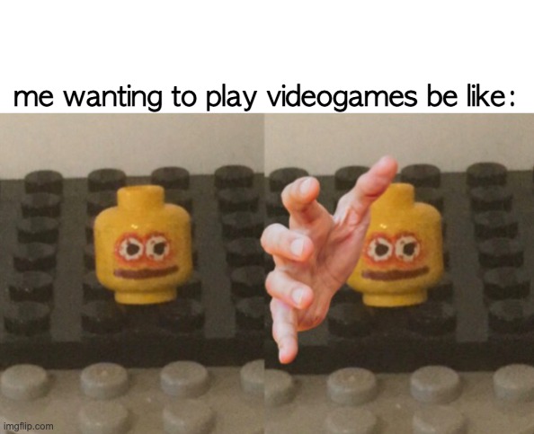 Lego Man Wants ____ | me wanting to play videogames be like: | image tagged in lego man wants ____ | made w/ Imgflip meme maker