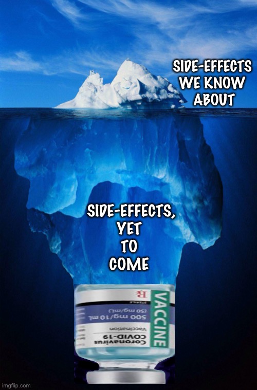 We’ve seen   Just the tip | SIDE-EFFECTS 
WE KNOW 
ABOUT; SIDE-EFFECTS,
YET 
TO 
COME | image tagged in iceberg,memes,vaccine,bioweapon,plan demic,power money control | made w/ Imgflip meme maker
