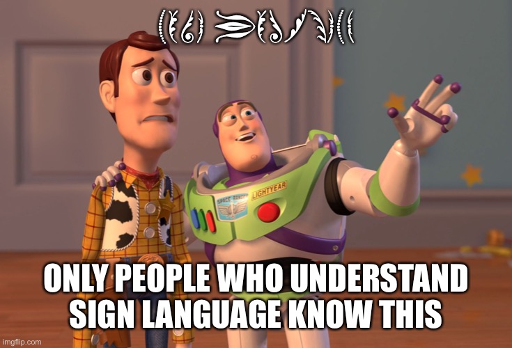Sign language everywhere | LOVE YOURSELF; ONLY PEOPLE WHO UNDERSTAND SIGN LANGUAGE KNOW THIS | image tagged in memes,x x everywhere | made w/ Imgflip meme maker