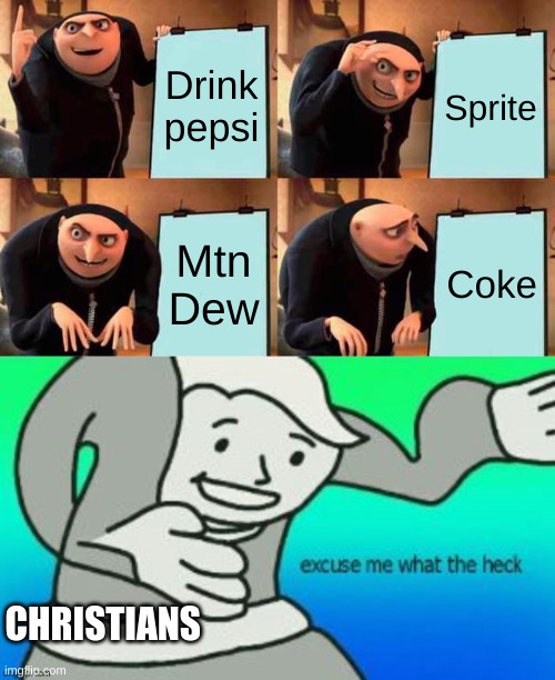 Excuse me what the heck! | Drink pepsi; Sprite; Mtn Dew; Coke; CHRISTIANS | image tagged in memes,gru's plan,sprite,wanna sprite cranberry | made w/ Imgflip meme maker