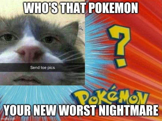 WHO'S THAT POKEMON; YOUR NEW WORST NIGHTMARE | image tagged in who's that pokemon | made w/ Imgflip meme maker