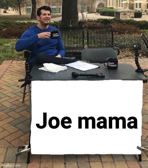 Joe mama | image tagged in change my mind,joe mama,stop reading the tags | made w/ Imgflip meme maker