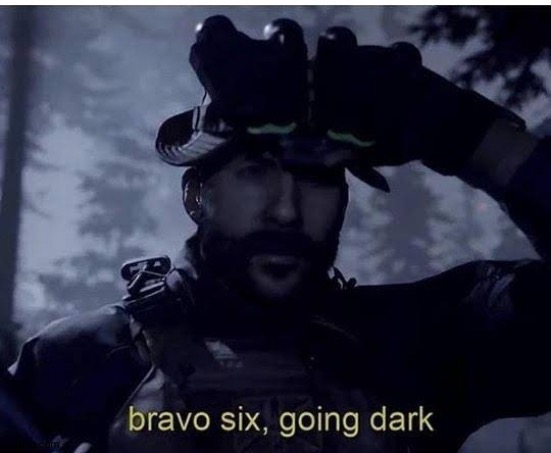 Bravo six going dark | image tagged in bravo six going dark | made w/ Imgflip meme maker