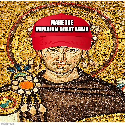 MIGA (Make the Imperium Great Again) | MAKE THE IMPERIUM GREAT AGAIN | image tagged in justinian i,roman empire,byzantium,byzantine empire,maga,hat | made w/ Imgflip meme maker