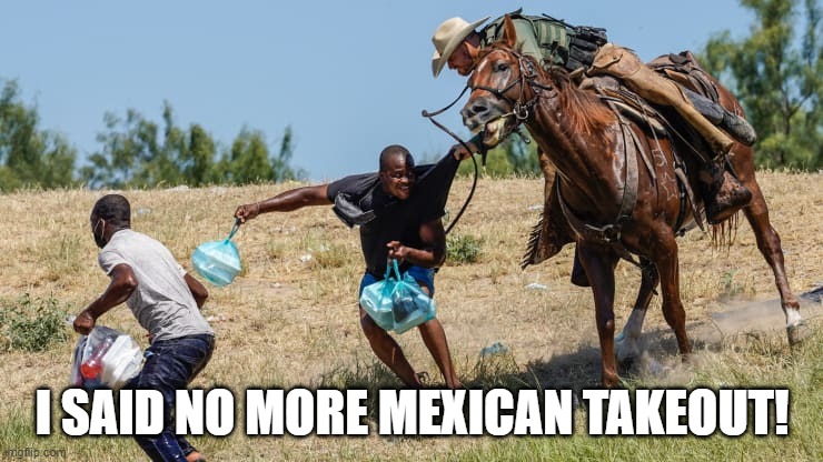 Border horse takeout | I SAID NO MORE MEXICAN TAKEOUT! | made w/ Imgflip meme maker