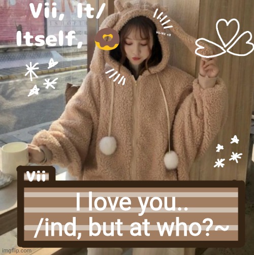 I love you.. /ind, but at who?~ | image tagged in vii | made w/ Imgflip meme maker