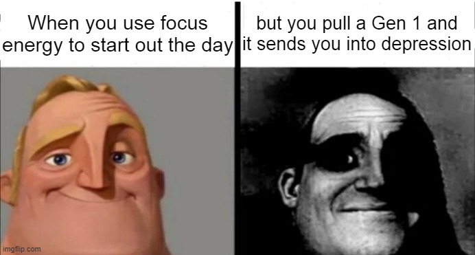 Gen 1 mechanics Joke. | When you use focus energy to start out the day; but you pull a Gen 1 and it sends you into depression | image tagged in incredibles bob | made w/ Imgflip meme maker