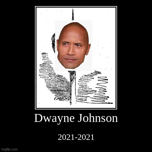 rest in pike Dwayne Johnson | image tagged in funny,demotivationals | made w/ Imgflip demotivational maker