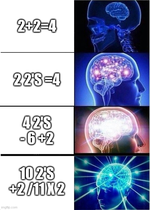 How to solve 2+2 | 2+2=4; 2 2'S =4; 4 2'S - 6 +2; 10 2'S +2 /11 X 2 | image tagged in memes,expanding brain,what am i doing in my life rn,this meme is dumb lol,2 plus 2 | made w/ Imgflip meme maker