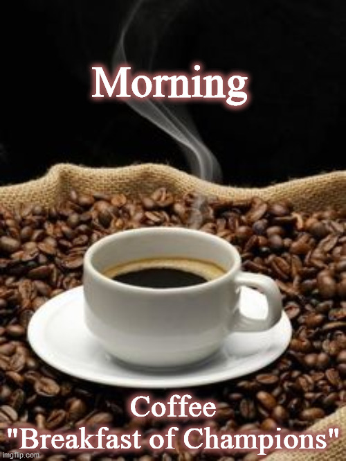 coffee | Morning; Coffee
"Breakfast of Champions" | image tagged in coffee | made w/ Imgflip meme maker