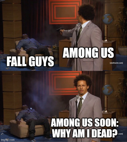 fall guys was ded but among us died soon after | AMONG US; FALL GUYS; AMONG US SOON: WHY AM I DEAD? | image tagged in memes,who killed hannibal,among us,uwu,prezmemez,fall guys | made w/ Imgflip meme maker