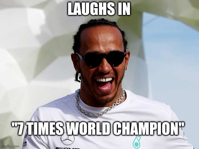 Laughs in 7 times world champion | LAUGHS IN; "7 TIMES WORLD CHAMPION" | image tagged in lewis,f1,formula 1 | made w/ Imgflip meme maker