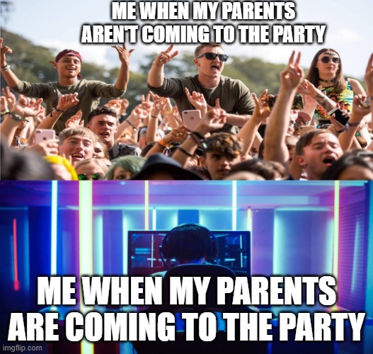 Festival vs gamer | ME WHEN MY PARENTS AREN'T COMING TO THE PARTY; ME WHEN MY PARENTS ARE COMING TO THE PARTY | image tagged in festival vs gamer,relatable | made w/ Imgflip meme maker