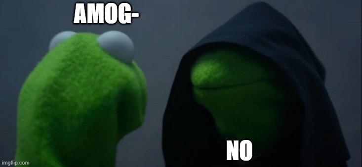 don't even | AMOG-; NO | image tagged in memes,evil kermit | made w/ Imgflip meme maker