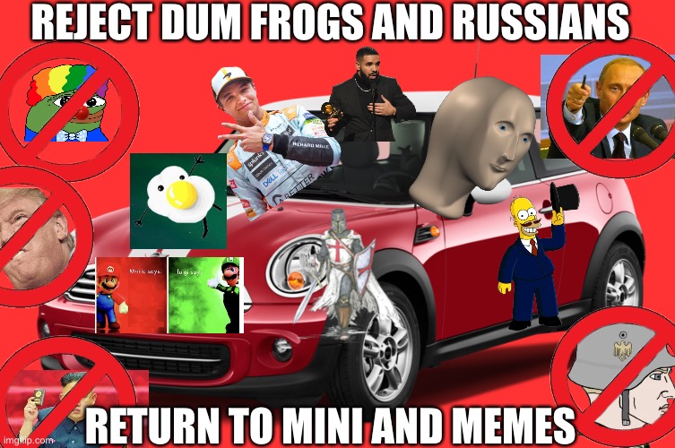 Mini Cooper | REJECT DUM FROGS AND RUSSIANS; RETURN TO MINI AND MEMES | image tagged in mini cooper | made w/ Imgflip meme maker