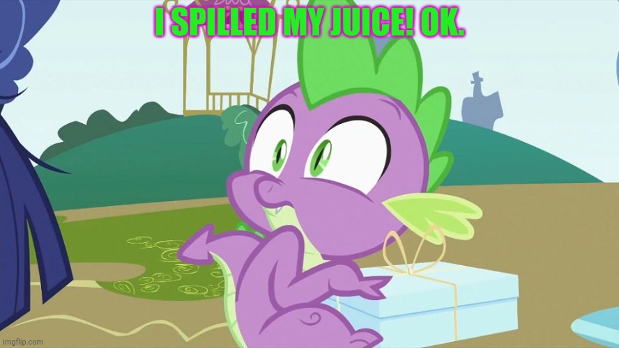 Spike creeped out! | I SPILLED MY JUICE! OK. | image tagged in spike creeped out | made w/ Imgflip meme maker