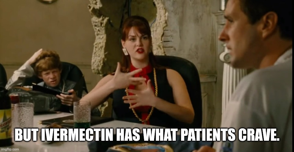 BUT IVERMECTIN HAS WHAT PATIENTS CRAVE. | image tagged in memes | made w/ Imgflip meme maker