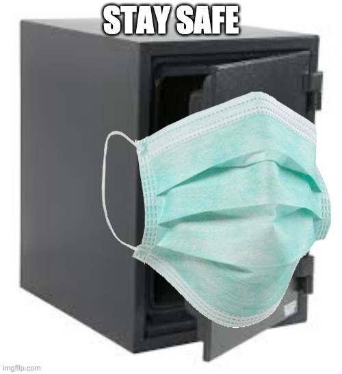STAY SAFE | image tagged in safe | made w/ Imgflip meme maker