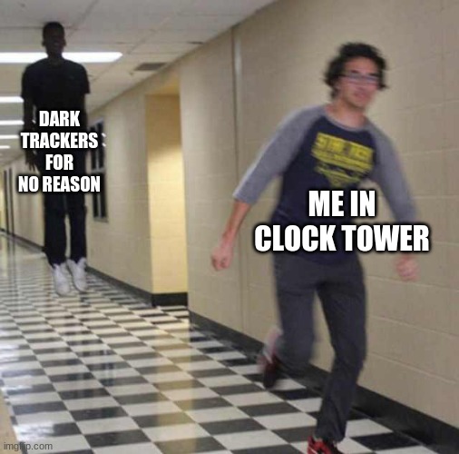 floating boy chasing running boy | DARK TRACKERS FOR NO REASON; ME IN CLOCK TOWER | image tagged in floating boy chasing running boy | made w/ Imgflip meme maker